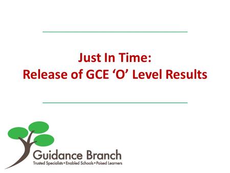 Just In Time: Release of GCE ‘O’ Level Results. Release of GCE ‘O’ Level Results You might want to use these guiding questions when considering your next.