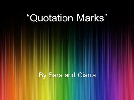 “Quotation Marks” By Sara and Ciarra. What are Quotation Marks? One of a pair of punctuation marks “”, or `` used chiefly to indicate the beginning and.