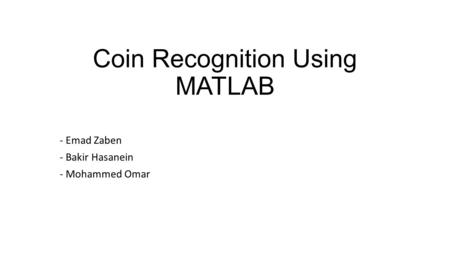 Coin Recognition Using MATLAB - Emad Zaben - Bakir Hasanein - Mohammed Omar.