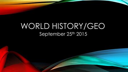 WORLD HISTORY/GEO September 25 th 2015. TEST DAY You are about to take your first test in World History/Geo Before you begin, take out your notebook.