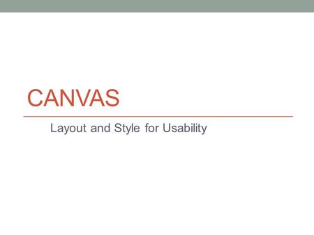 CANVAS Layout and Style for Usability. Aspects of Usability Content Importance, Necessity Aesthetic Interesting, evokes desired emotion Organization Leads.