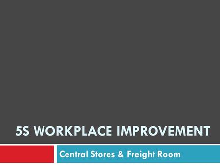 5S WORKPLACE IMPROVEMENT Central Stores & Freight Room.