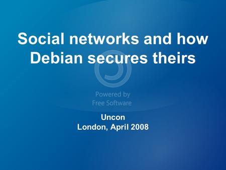 Social networks and how Debian secures theirs Uncon London, April 2008.