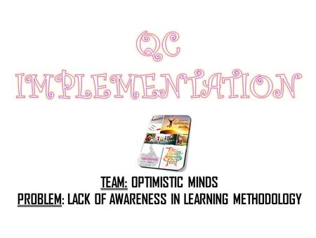 TEAM: OPTIMISTIC MINDS PROBLEM: LACK OF AWARENESS IN LEARNING METHODOLOGY.