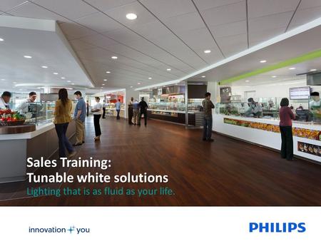 Sales Training: Tunable white solutions Lighting that is as fluid as your life.