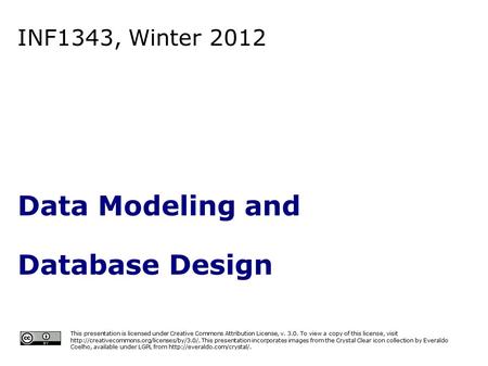 INF1343, Winter 2012 Data Modeling and Database Design Yuri Takhteyev Faculty of Information University of Toronto This presentation is licensed under.