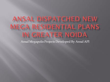 Ansal Megapolis Projects Developed By Ansal API.  Deliberately hosted in the spirit of Greater Noida, The high rise residential township Ansal Megapolis.