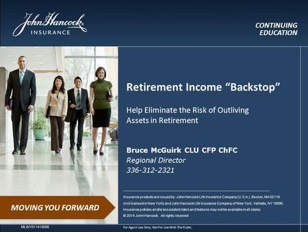 Bruce McGuirk CLU CFP ChFC Regional Director 336-312-2321 Help Eliminate the Risk of Outliving Assets in Retirement Retirement Income “Backstop” Insurance.