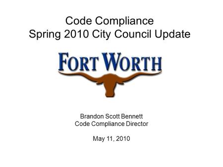 Code Compliance Spring 2010 City Council Update Brandon Scott Bennett Code Compliance Director May 11, 2010.