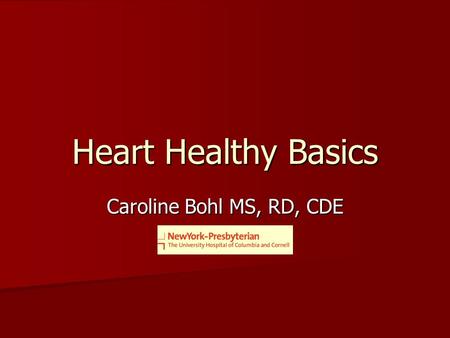 Heart Healthy Basics Caroline Bohl MS, RD, CDE. The Food Label Calories per serving How big is a serving ??? Salt = Sodium Total Fat ANDType of fat Dietary.