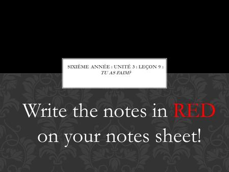 Write the notes in RED on your notes sheet!. La nourriture = FOOD!