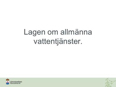 Lagen om allmänna vattentjänster.. Varför LAV?  Sprida kunskapen kring kommunens skyldighet enligt 6§  Öka chansen att rätt bedömningar görs vid VA-