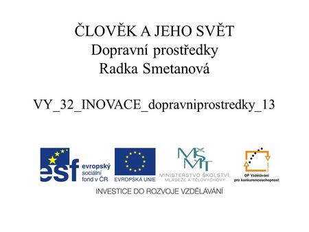 ČLOVĚK A JEHO SVĚT Dopravní prostředky Radka Smetanová VY_32_INOVACE_dopravniprostredky_13.