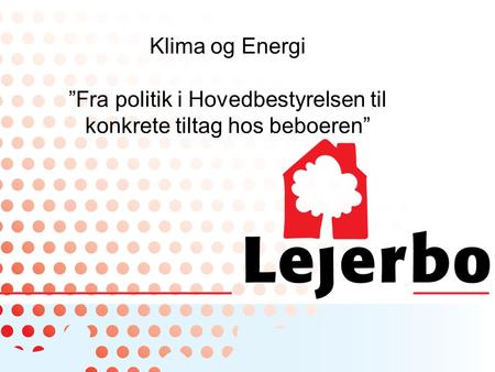 Klima og Energi ”Fra politik i Hovedbestyrelsen til konkrete tiltag hos beboeren”