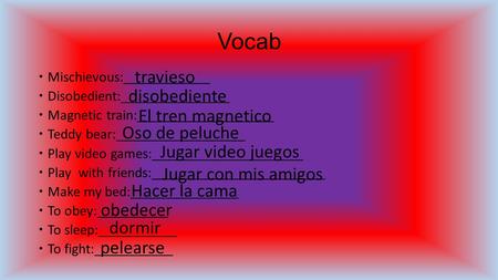 Vocab  Mischievous:____________  Disobedient:_______________  Magnetic train:___________________  Teddy bear:__________________  Play video games:_____________________.