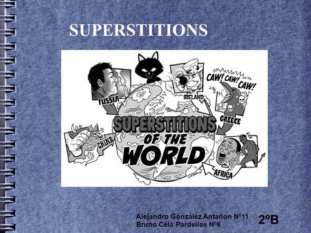 SUPERSTITIONS Alejandro González Antañon Nº11 Bruno Cela Pardellas Nº6 2ºB.