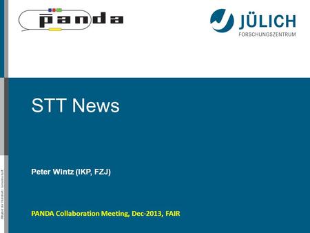 Mitglied der Helmholtz-Gemeinschaft STT News Peter Wintz (IKP, FZJ) PANDA Collaboration Meeting, Dec-2013, FAIR.