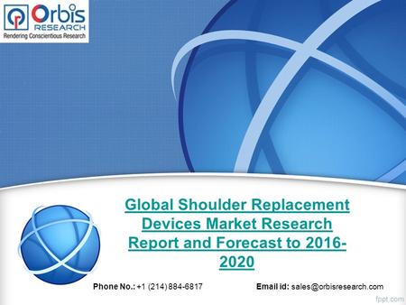 Global Shoulder Replacement Devices Market Research Report and Forecast to 2016- 2020 Phone No.: +1 (214) 884-6817  id: