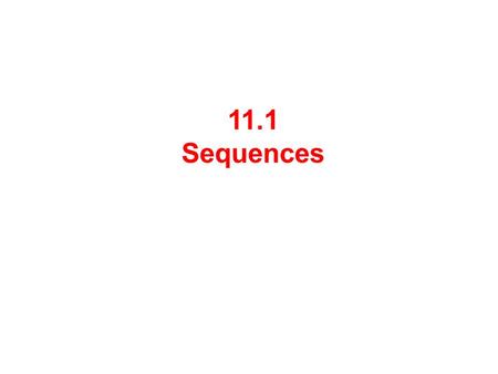 11.1 Sequences. A sequence is a list of numbers written in an explicit order. n th term Any real-valued function with domain a subset of the positive.