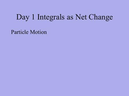 Day 1 Integrals as Net Change Particle Motion. A honey bee makes several trips from his hive to a flower garden traveling at a constant speed of 100 ft/min.