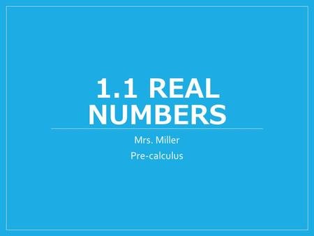 1.1 REAL NUMBERS Mrs. Miller Pre-calculus. Classifying Numbers Natural Numbers Whole Numbers Integers Rational Numbers Irrational Numbers Real Numbers.