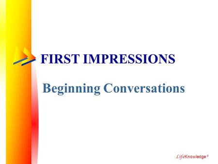 Life Knowledge ® FIRST IMPRESSIONS Beginning Conversations.