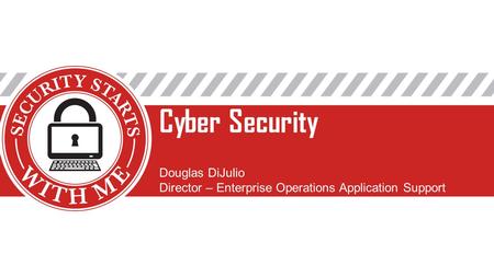 Douglas DiJulio Director – Enterprise Operations Application Support Cyber Security.