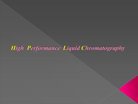 High Performance Liquid Chromatography. What is HPLC ? It is a separation technique that involves: Injection of small volume of liquid sample Into a tube.