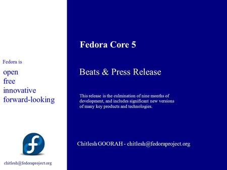 Beats & Press Release Chitlesh GOORAH - Fedora Core 5 Fedora is open free innovative forward-looking.