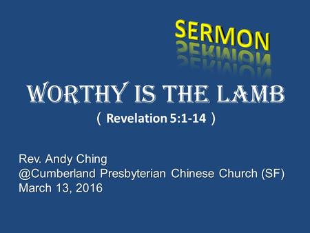 Rev. Andy Presbyterian Chinese Church (SF) March 13, 2016 Worthy Is the Lamb （ Revelation 5:1-14 ）