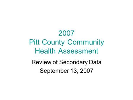 2007 Pitt County Community Health Assessment Review of Secondary Data September 13, 2007.