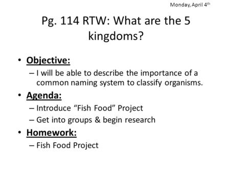 Pg. 114 RTW: What are the 5 kingdoms? Objective: – I will be able to describe the importance of a common naming system to classify organisms. Agenda: –