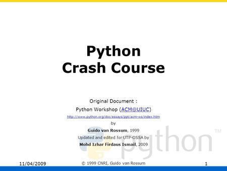 11/04/2009 © 1999 CNRI, Guido van Rossum 1 Python Crash Course Original Document : Python Workshop