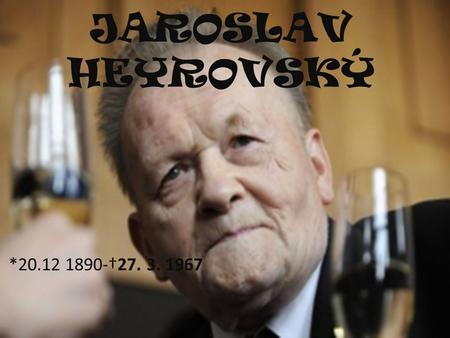 JAROSLAV HEYROVSKÝ *20.12 1890-†27. 3. 1967. YOUTH AND STUDIES Jaroslav Heyrovský was born on 20 December 1980 in Prague. He was born as the fourth of.