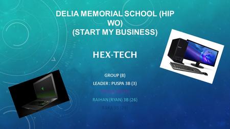 DELIA MEMORIAL SCHOOL (HIP WO) (START MY BUSINESS) HEX-TECH GROUP (8) LEADER : PUSPA 3B (3) TRISHA 3B (35) RAIHAN (RYAN) 3B (26) RAKA 3B (29)