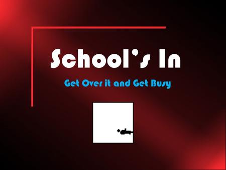 School’s In Get Over it and Get Busy. Stuff You Need to Know - 1 1. Bathroom passes – If you need to ‘go’ – here’s how you do it: a.Passes are given AFTER.