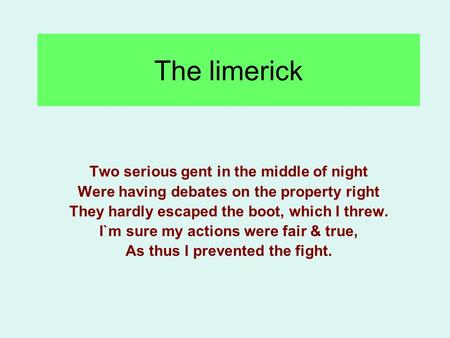 The limerick Two serious gent in the middle of night Were having debates on the property right They hardly escaped the boot, which I threw. I`m sure my.