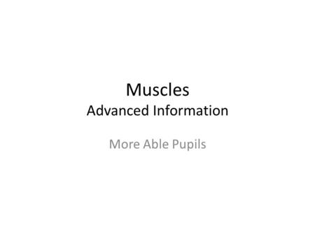 Muscles Advanced Information More Able Pupils. Agonist or Prime Mover (Biceps contract) The muscle doing the work (contracting) and creating the movement.