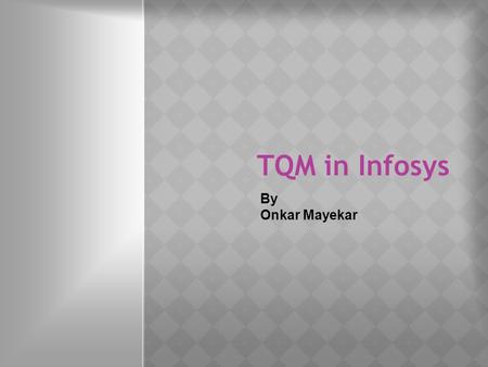 TQM in Infosys By Onkar Mayekar. TQM in service  Quality of service  Process of service  Service quality  System crash.