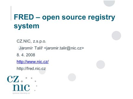 1 FRED – open source registry system CZ.NIC, z.s.p.o. Jaromír Talíř 8. 4. 2008