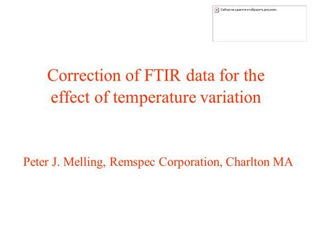 Correction of FTIR data for the effect of temperature variation Peter J. Melling, Remspec Corporation, Charlton MA.