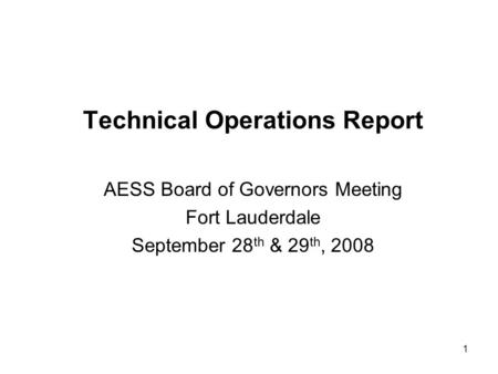 1 Technical Operations Report AESS Board of Governors Meeting Fort Lauderdale September 28 th & 29 th, 2008.