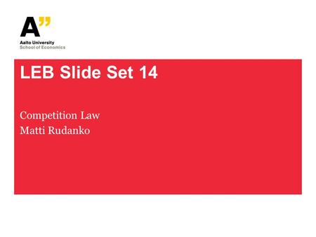 LEB Slide Set 14 Competition Law Matti Rudanko. LEB Slide Set 14 2 A Constitution of Market Economy Well-functioning markets – an unwritten fundamental.