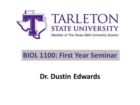 BIOL 1100: First Year Seminar Dr. Dustin Edwards.