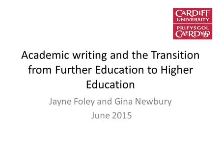 Academic writing and the Transition from Further Education to Higher Education Jayne Foley and Gina Newbury June 2015.