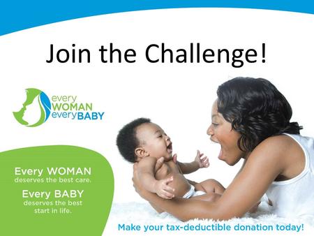 Join the Challenge!. A grassroots, Section–led effort to support the work of AWHONN AWHONN Sections fundraise and donate the proceeds to Every Woman,