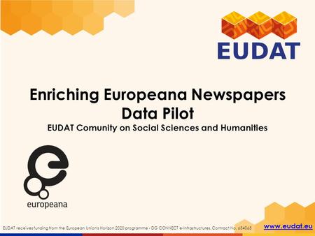 EUDAT receives funding from the European Union's Horizon 2020 programme - DG CONNECT e-Infrastructures. Contract No. 654065 Enriching Europeana.