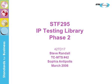 STF295 IP Testing Library Phase 2 42TD17 Steve Randall TC-MTS #42 Sophia Antipolis March 2006.