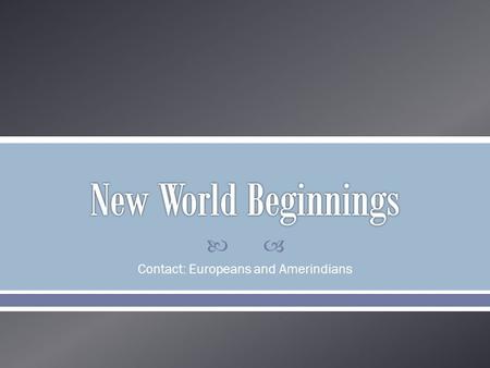  Contact: Europeans and Amerindians. The Amerindians.