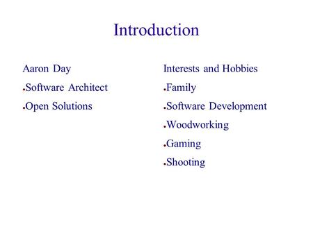 Introduction Aaron Day ● Software Architect ● Open Solutions Interests and Hobbies ● Family ● Software Development ● Woodworking ● Gaming ● Shooting.